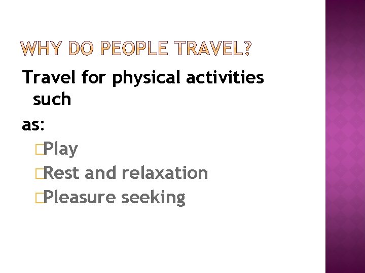 Travel for physical activities such as: �Play �Rest and relaxation �Pleasure seeking 