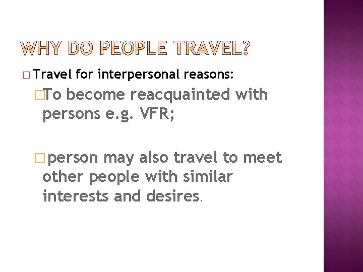 � Travel for interpersonal reasons: �To become reacquainted with persons e. g. VFR; �