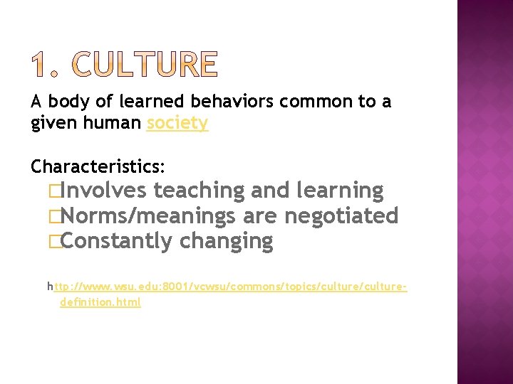 A body of learned behaviors common to a given human society Characteristics: �Involves teaching