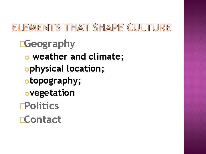 �Geography weather and climate; physical location; topography; vegetation �Politics �Contact 