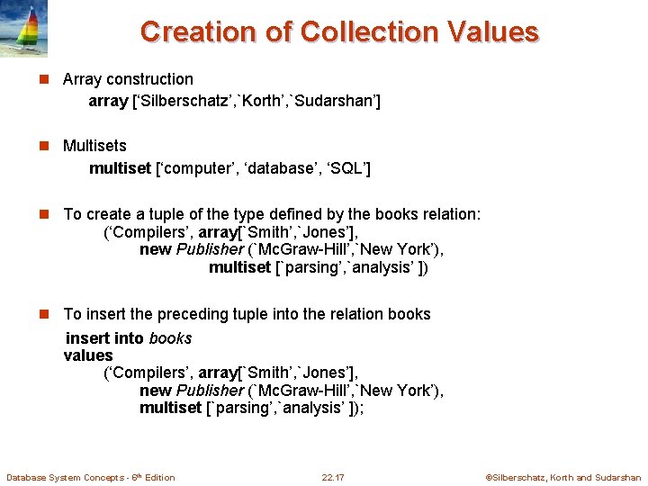 Creation of Collection Values n Array construction array [‘Silberschatz’, `Korth’, `Sudarshan’] n Multisets multiset