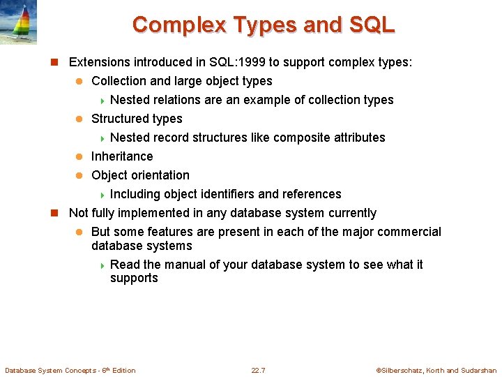 Complex Types and SQL n Extensions introduced in SQL: 1999 to support complex types: