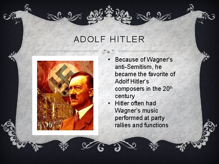 ADOLF HITLER • Because of Wagner’s anti-Semitism, he became the favorite of Adolf Hitler’s