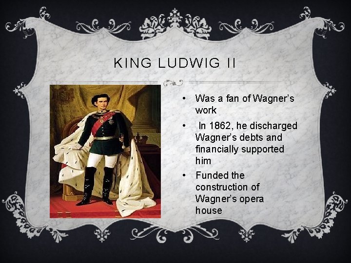 KING LUDWIG II • Was a fan of Wagner’s work • In 1862, he