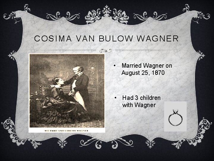 COSIMA VAN BULOW WAGNER • Married Wagner on August 25, 1870 • Had 3