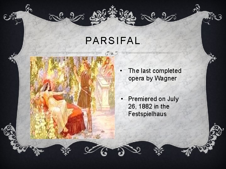 PARSIFAL • The last completed opera by Wagner • Premiered on July 26, 1882