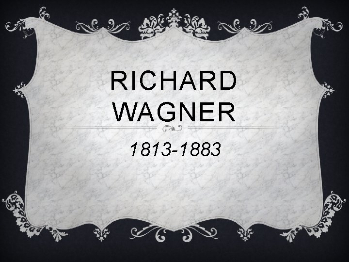RICHARD WAGNER 1813 -1883 