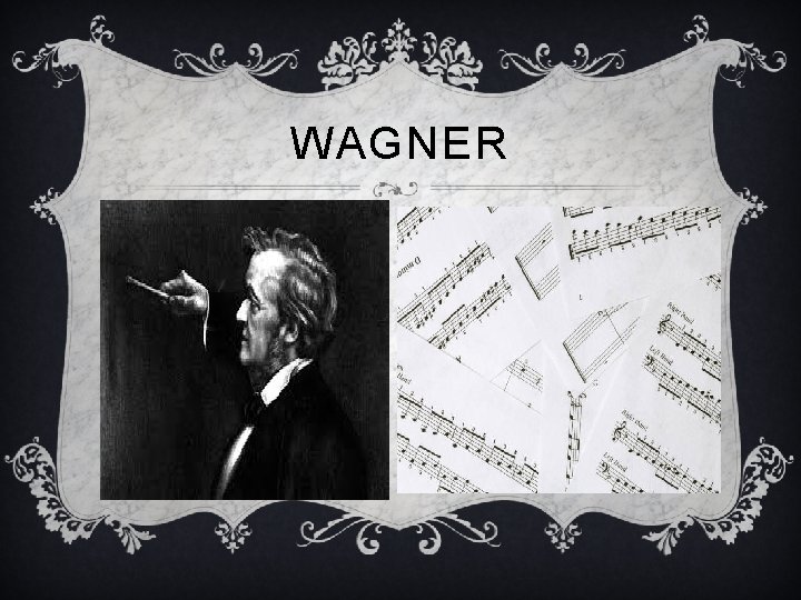 WAGNER • Unique in the fact that not only did he write the music