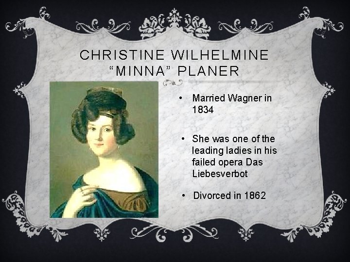 CHRISTINE WILHELMINE “MINNA” PLANER • Married Wagner in 1834 • She was one of
