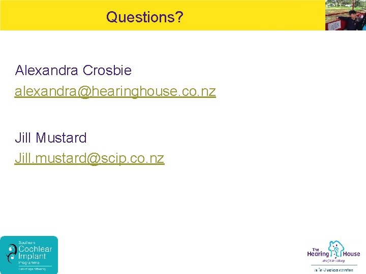 Questions? Alexandra Crosbie alexandra@hearinghouse. co. nz Jill Mustard Jill. mustard@scip. co. nz 