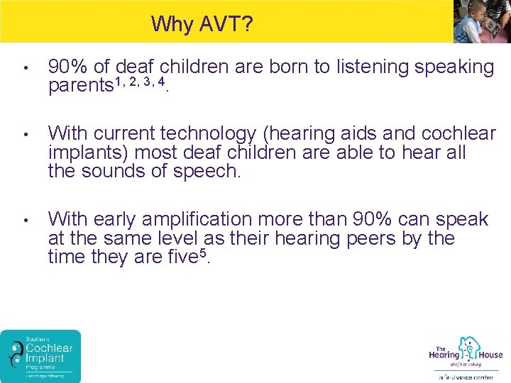 Why AVT? • 90% of deaf children are born to listening speaking parents 1,