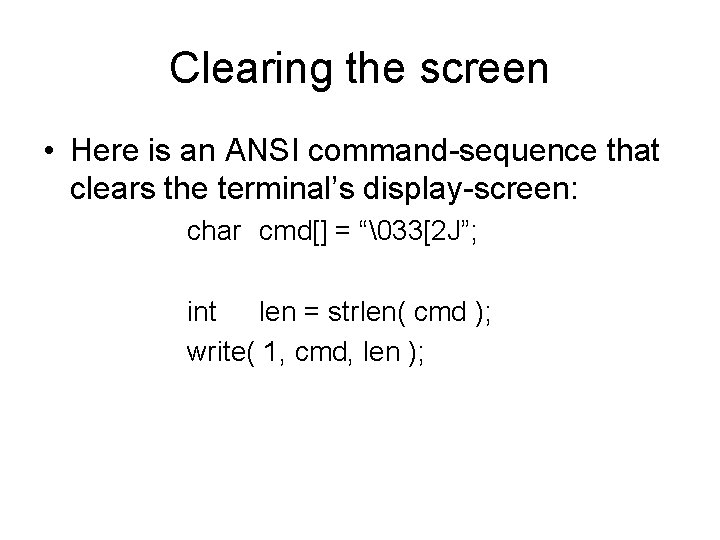 Clearing the screen • Here is an ANSI command-sequence that clears the terminal’s display-screen: Clearing the screen • Here is an ANSI command-sequence that clears the terminal’s display-screen:
