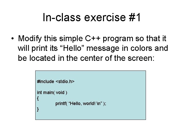 In-class exercise #1 • Modify this simple C++ program so that it will print In-class exercise #1 • Modify this simple C++ program so that it will print