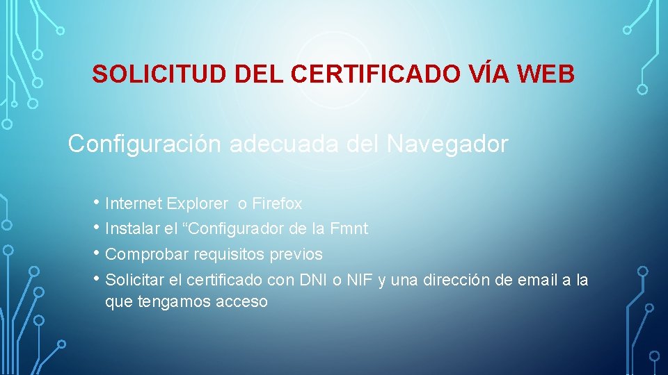 SOLICITUD DEL CERTIFICADO VÍA WEB Configuración adecuada del Navegador • Internet Explorer o Firefox