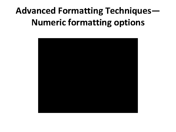 Advanced Formatting Techniques— Numeric formatting options 