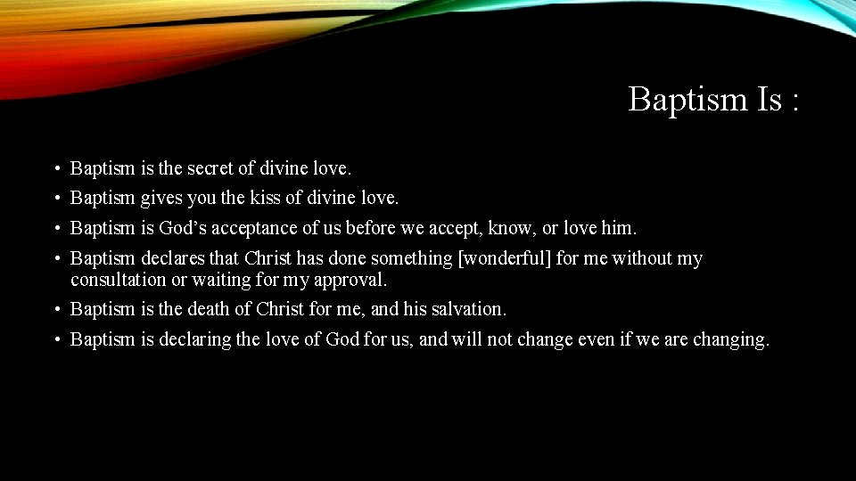 Baptism Is : • Baptism is the secret of divine love. • Baptism gives