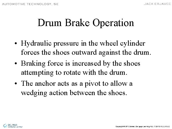 Drum Brake Operation • Hydraulic pressure in the wheel cylinder forces the shoes outward
