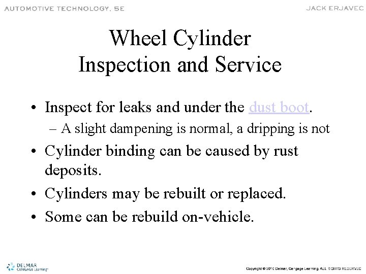 Wheel Cylinder Inspection and Service • Inspect for leaks and under the dust boot.