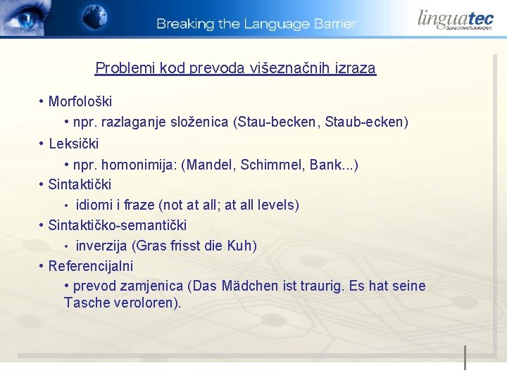 Problemi kod prevoda višeznačnih izraza • Morfološki • npr. razlaganje složenica (Stau-becken, Staub-ecken) •