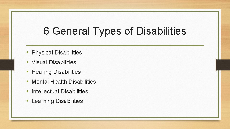 6 General Types of Disabilities • • • Physical Disabilities Visual Disabilities Hearing Disabilities