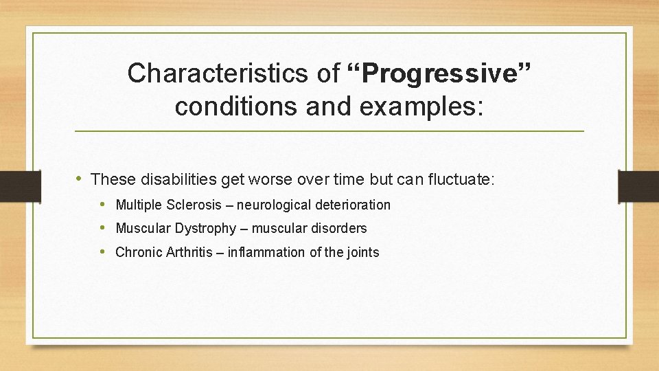 Characteristics of “Progressive” conditions and examples: • These disabilities get worse over time but