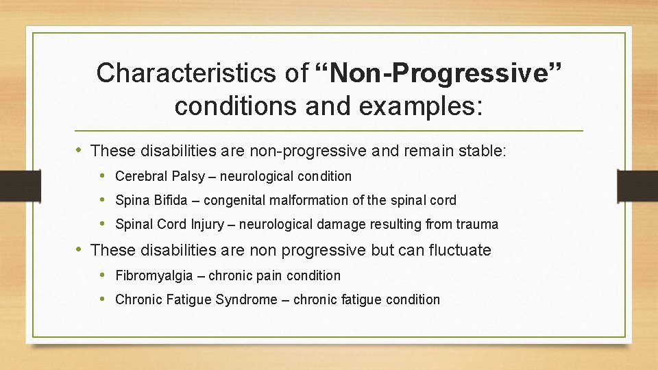 Characteristics of “Non-Progressive” conditions and examples: • These disabilities are non-progressive and remain stable: