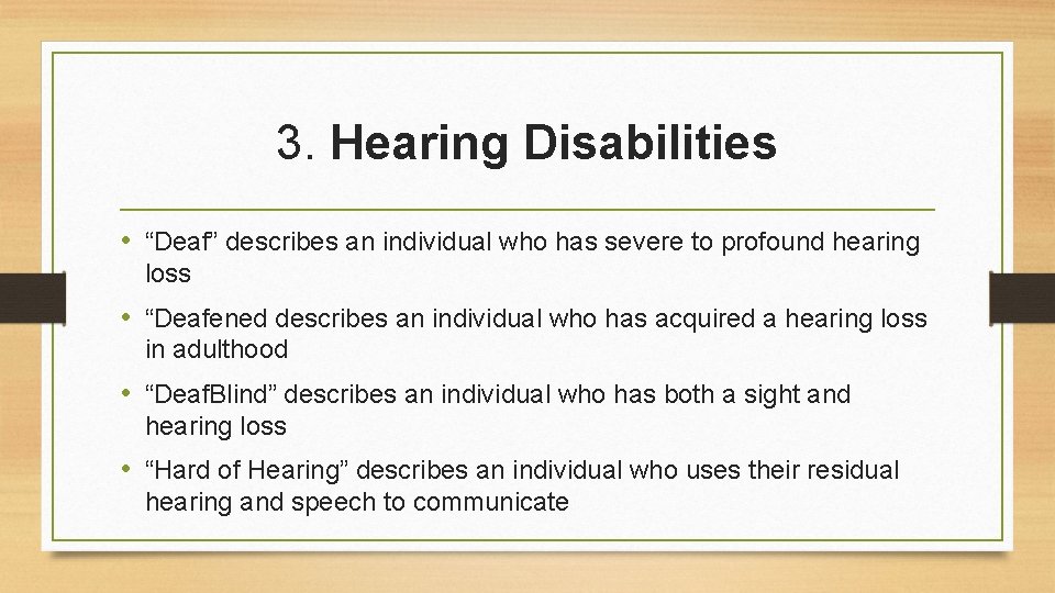 3. Hearing Disabilities • “Deaf” describes an individual who has severe to profound hearing