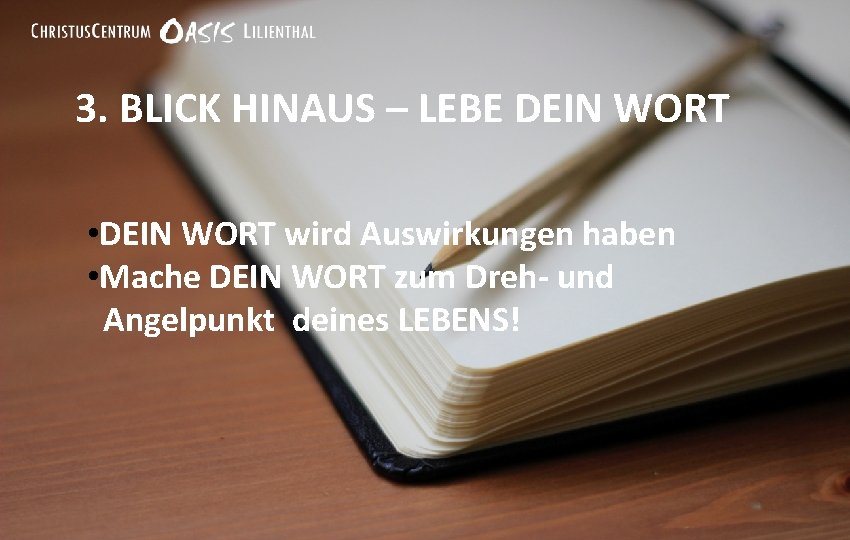 3. BLICK HINAUS – LEBE DEIN WORT • DEIN WORT wird Auswirkungen haben •