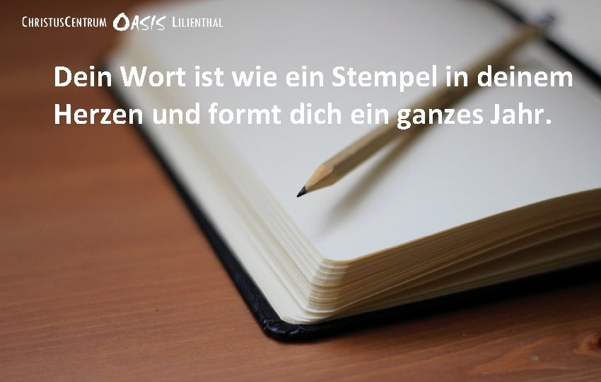 Dein Wort ist wie ein Stempel in deinem Herzen und formt dich ein ganzes