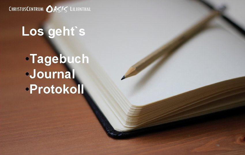 Los geht`s • Tagebuch • Journal • Protokoll 
