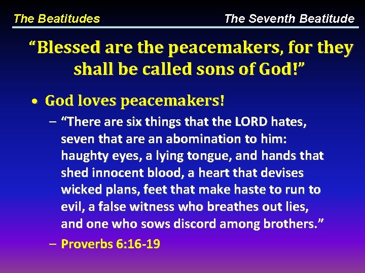 The Beatitudes The Seventh Beatitude “Blessed are the peacemakers, for they shall be called