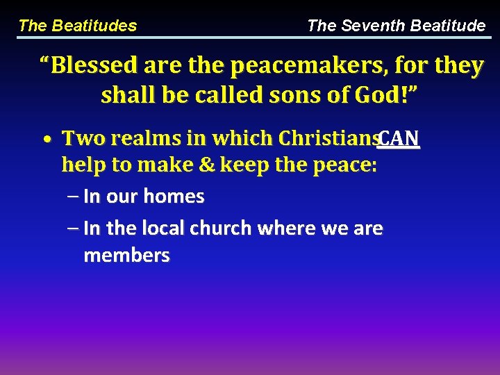 The Beatitudes The Seventh Beatitude “Blessed are the peacemakers, for they shall be called