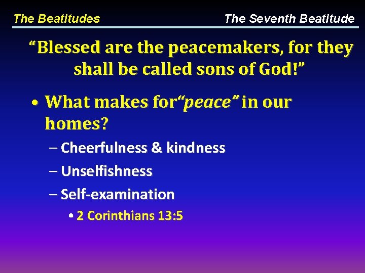 The Beatitudes The Seventh Beatitude “Blessed are the peacemakers, for they shall be called