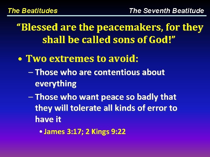 The Beatitudes The Seventh Beatitude “Blessed are the peacemakers, for they shall be called