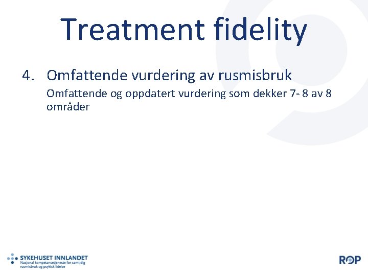 Treatment fidelity 4. Omfattende vurdering av rusmisbruk Omfattende og oppdatert vurdering som dekker 7