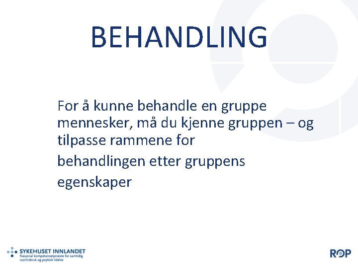 BEHANDLING For å kunne behandle en gruppe mennesker, må du kjenne gruppen – og