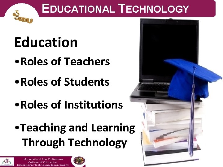 EDUCATIONAL TECHNOLOGY Education • Roles of Teachers • Roles of Students • Roles of