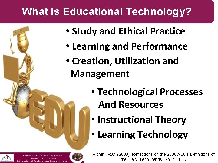 What is Educational Technology? • Study and Ethical Practice • Learning and Performance •
