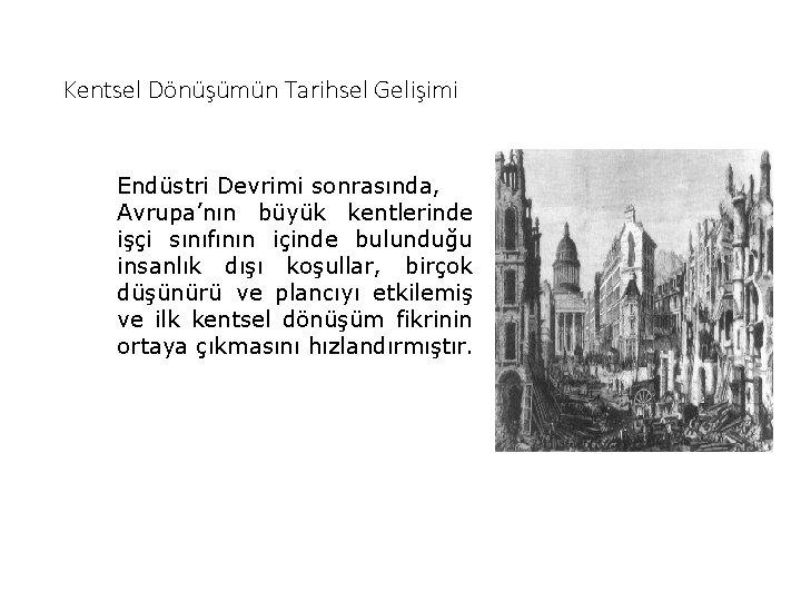 Kentsel Dönüşümün Tarihsel Gelişimi Endüstri Devrimi sonrasında, Avrupa’nın büyük kentlerinde işçi sınıfının içinde bulunduğu