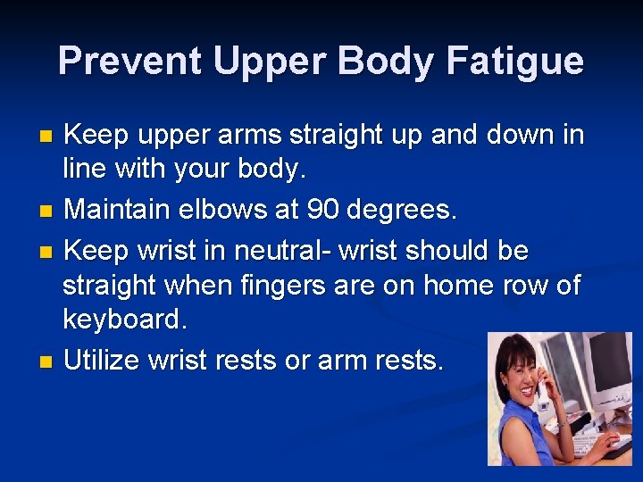 Prevent Upper Body Fatigue Keep upper arms straight up and down in line with