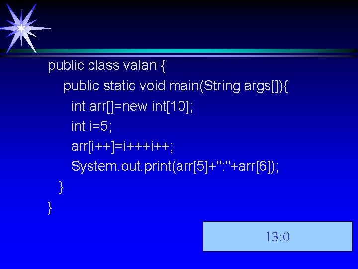 public class valan { public static void main(String args[]){ int arr[]=new int[10]; int i=5;