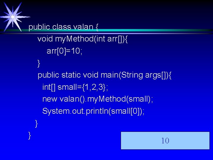 public class valan { void my. Method(int arr[]){ arr[0]=10; } public static void main(String