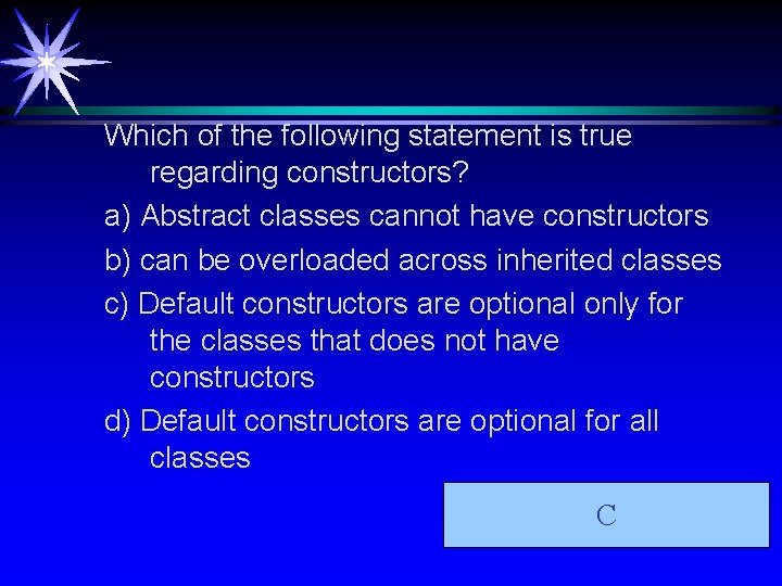 Which of the following statement is true regarding constructors? a) Abstract classes cannot have Which of the following statement is true regarding constructors? a) Abstract classes cannot have