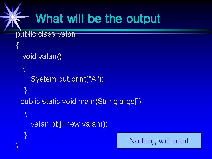 What will be the output public class valan { void valan() { System. out. What will be the output public class valan { void valan() { System. out.