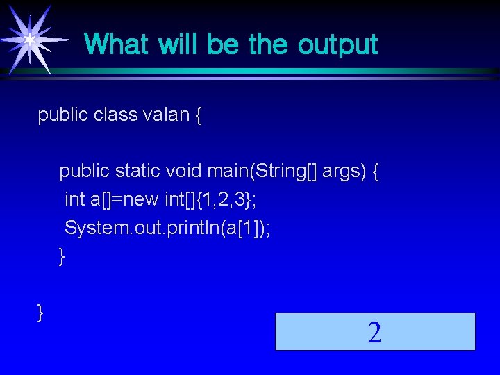 What will be the output public class valan { public static void main(String[] args)