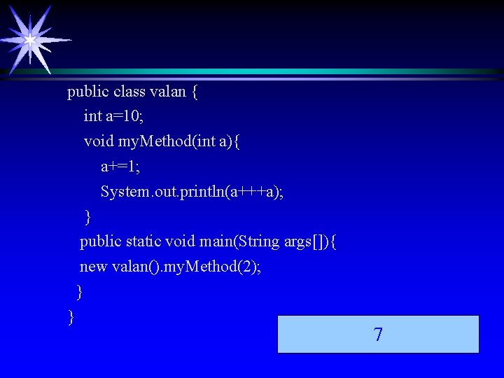 public class valan { int a=10; void my. Method(int a){ a+=1; System. out. println(a+++a); public class valan { int a=10; void my. Method(int a){ a+=1; System. out. println(a+++a);
