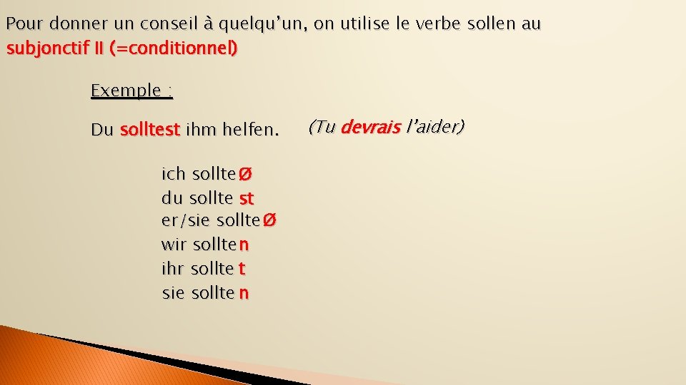 Pour donner un conseil à quelqu’un, on utilise le verbe sollen au subjonctif II