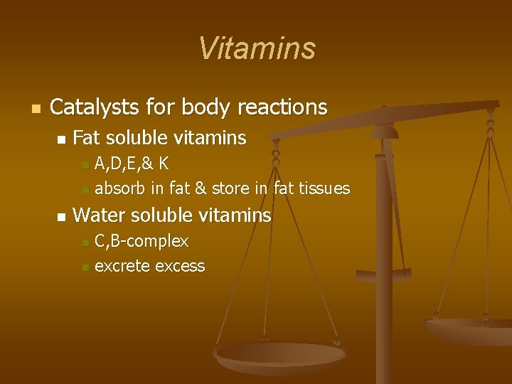 Vitamins n Catalysts for body reactions n Fat soluble vitamins A, D, E, &