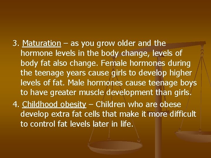 3. Maturation – as you grow older and the hormone levels in the body