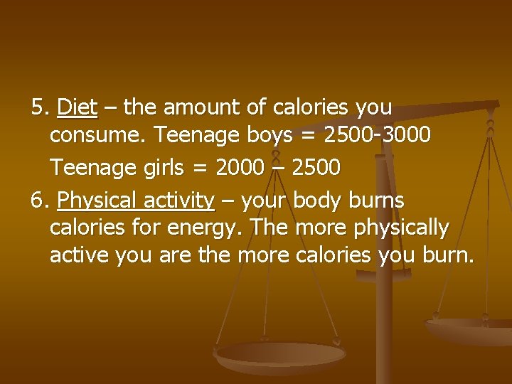 5. Diet – the amount of calories you consume. Teenage boys = 2500 -3000